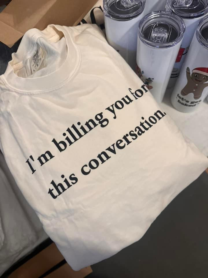 Im billing you for this conversation tee