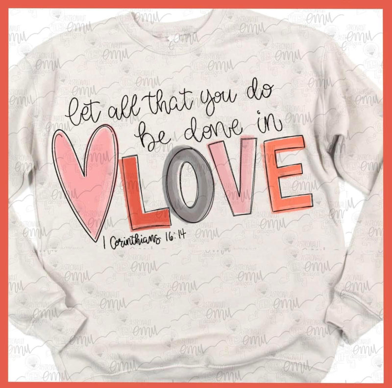 Let all that you do, be done in love sweatshirts - Pre Order